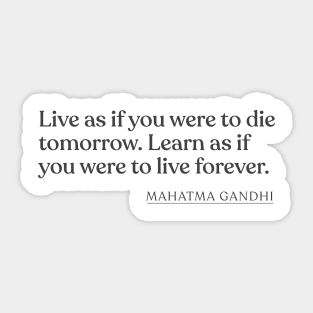 Mahatma Gandhi - Live as if you were to die tomorrow. Learn as if you were to live forever. Sticker